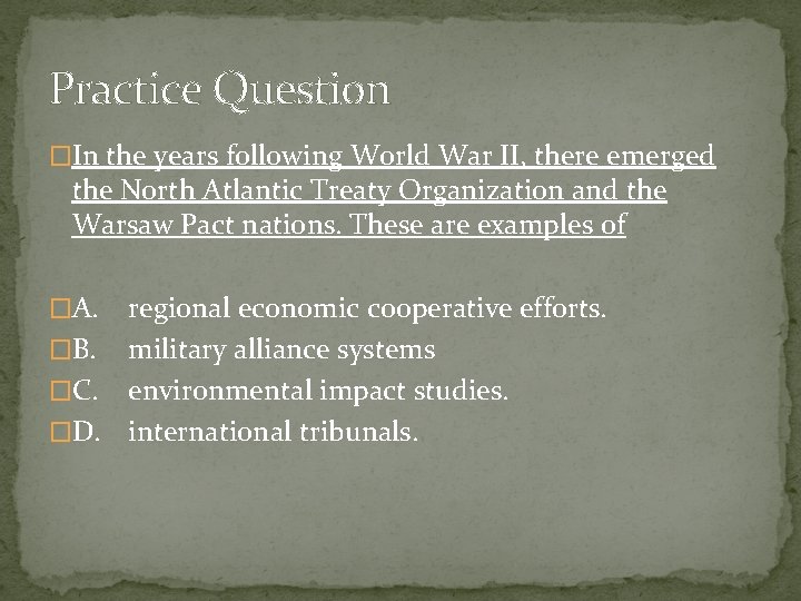 Practice Question �In the years following World War II, there emerged the North Atlantic