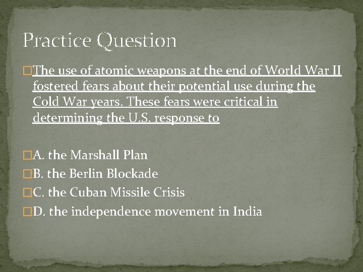 Practice Question �The use of atomic weapons at the end of World War II