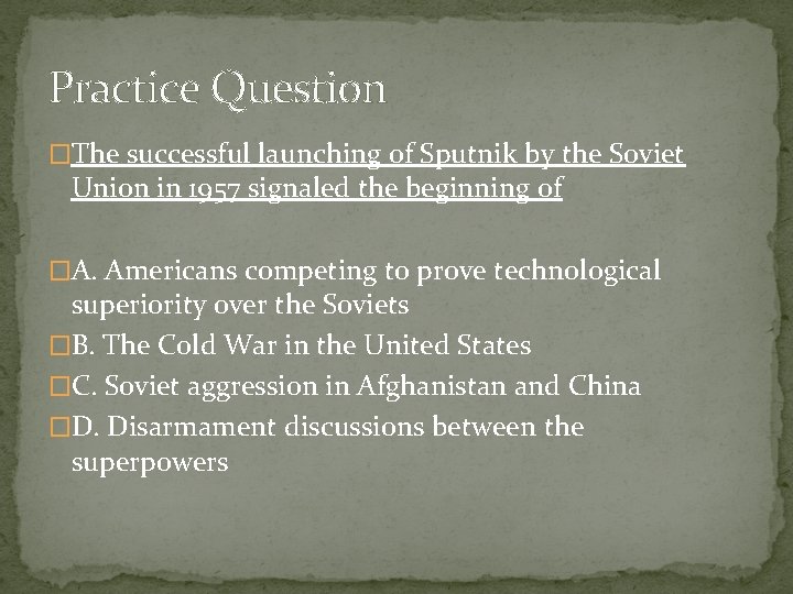Practice Question �The successful launching of Sputnik by the Soviet Union in 1957 signaled