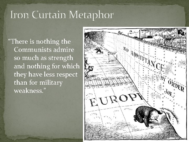 Iron Curtain Metaphor “There is nothing the Communists admire so much as strength and