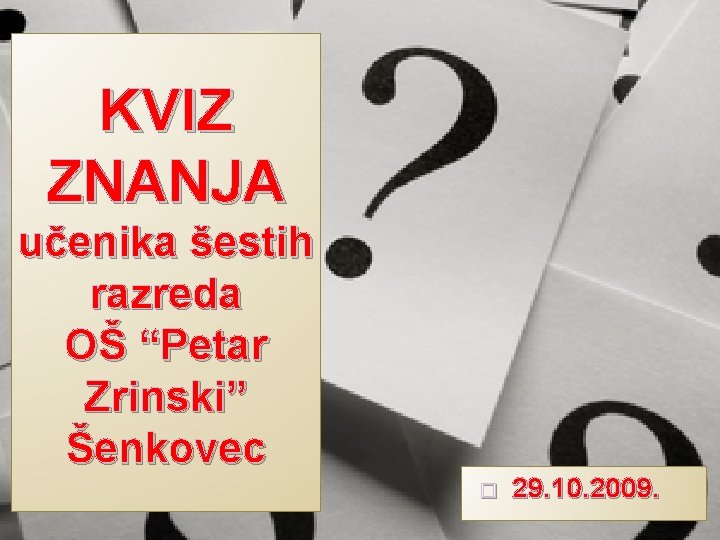 KVIZ ZNANJA učenika šestih razreda OŠ “Petar Zrinski” Šenkovec � 29. 10. 2009. 