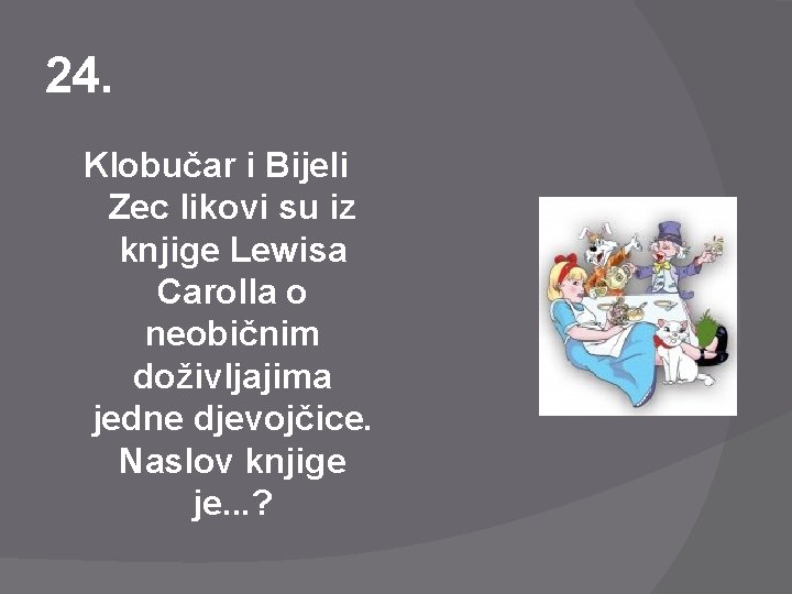 24. Klobučar i Bijeli Zec likovi su iz knjige Lewisa Carolla o neobičnim doživljajima