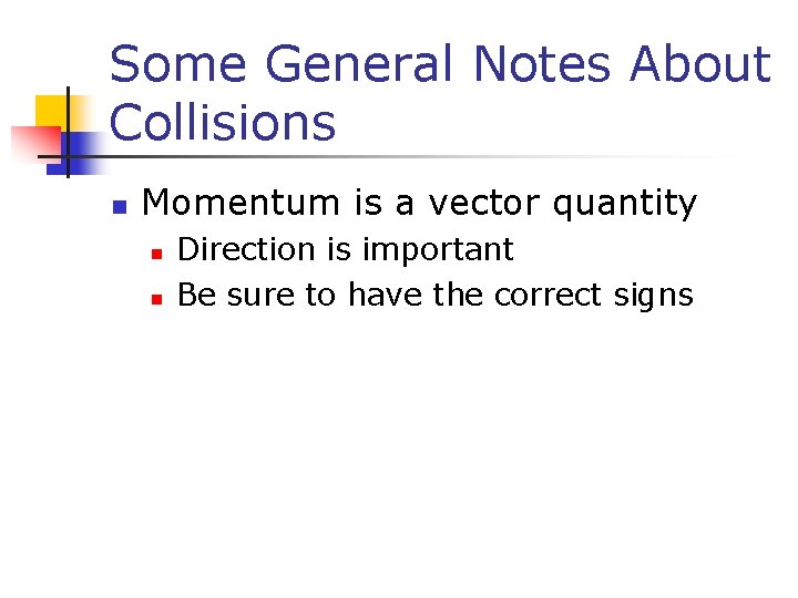 Some General Notes About Collisions n Momentum is a vector quantity n n Direction