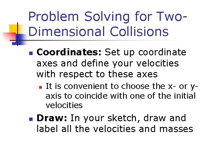 Problem Solving for Two. Dimensional Collisions n Coordinates: Set up coordinate axes and define Problem Solving for Two. Dimensional Collisions n Coordinates: Set up coordinate axes and define