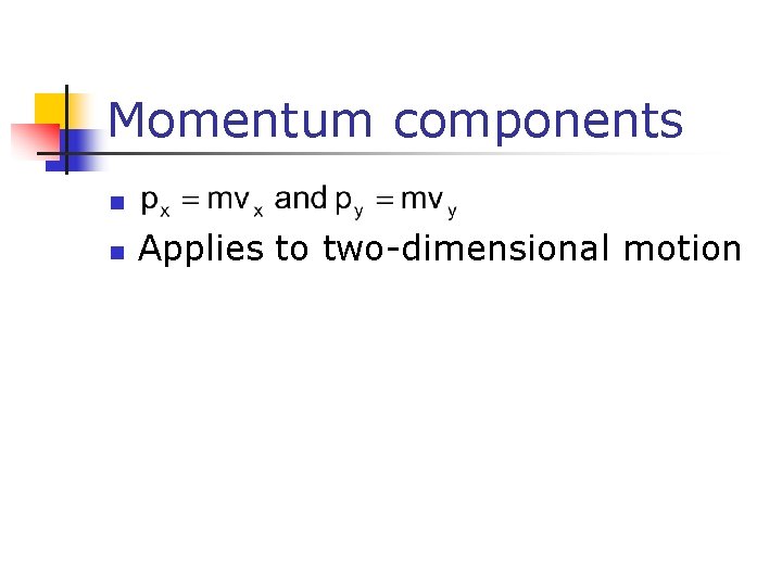 Momentum components n n Applies to two-dimensional motion Momentum components n n Applies to two-dimensional motion