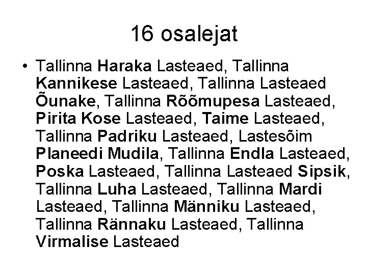 16 osalejat • Tallinna Haraka Lasteaed, Tallinna Kannikese Lasteaed, Tallinna Lasteaed Õunake, Tallinna Rõõmupesa