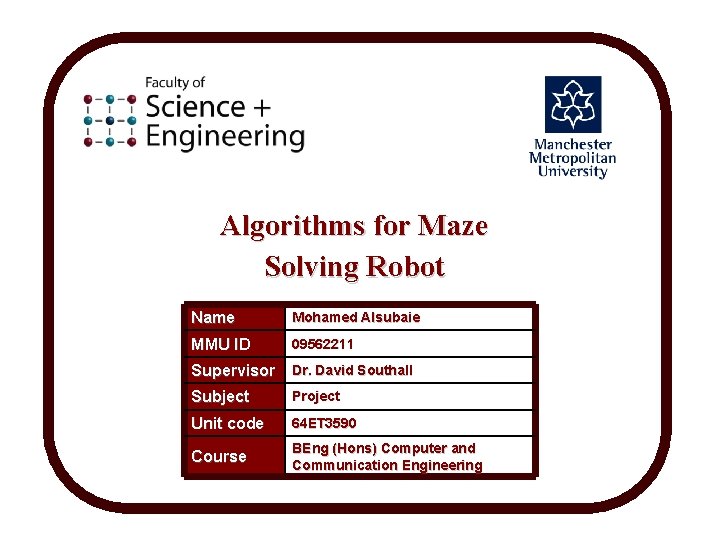 Algorithms for Maze Solving Robot Name Mohamed Alsubaie MMU ID 09562211 Supervisor Dr. David