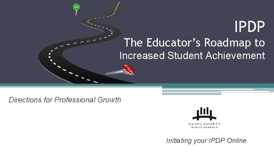 IPDP The Educator’s Roadmap to Increased Student Achievement Directions for Professional Growth Initiating your