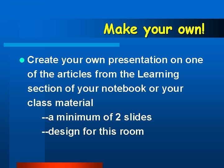 Make your own! l Create your own presentation on one of the articles from