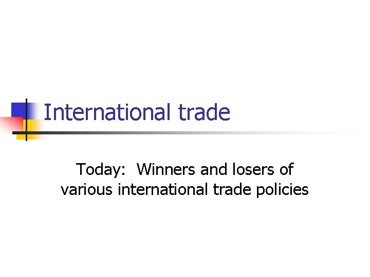 International trade Today: Winners and losers of various international trade policies 