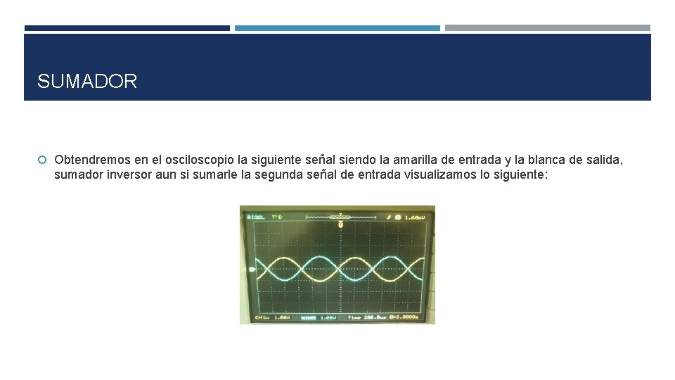 SUMADOR Obtendremos en el osciloscopio la siguiente señal siendo la amarilla de entrada y SUMADOR Obtendremos en el osciloscopio la siguiente señal siendo la amarilla de entrada y