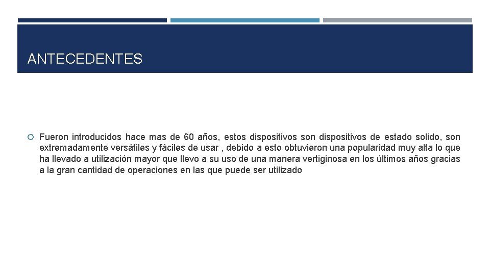 ANTECEDENTES Fueron introducidos hace mas de 60 años, estos dispositivos son dispositivos de estado ANTECEDENTES Fueron introducidos hace mas de 60 años, estos dispositivos son dispositivos de estado