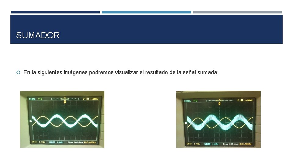 SUMADOR En la siguientes imágenes podremos visualizar el resultado de la señal sumada: SUMADOR En la siguientes imágenes podremos visualizar el resultado de la señal sumada: