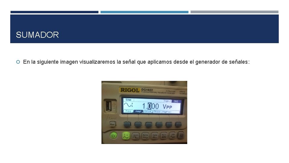 SUMADOR En la siguiente imagen visualizaremos la señal que aplicamos desde el generador de SUMADOR En la siguiente imagen visualizaremos la señal que aplicamos desde el generador de