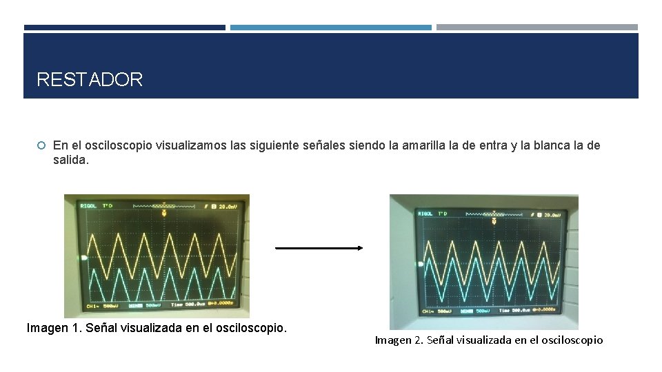RESTADOR En el osciloscopio visualizamos las siguiente señales siendo la amarilla la de entra RESTADOR En el osciloscopio visualizamos las siguiente señales siendo la amarilla la de entra