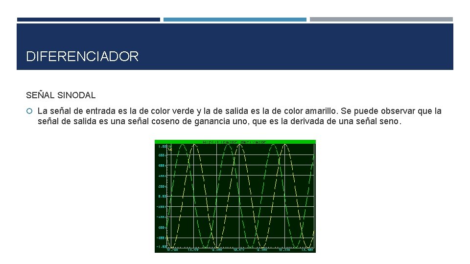 DIFERENCIADOR SEÑAL SINODAL La señal de entrada es la de color verde y la DIFERENCIADOR SEÑAL SINODAL La señal de entrada es la de color verde y la
