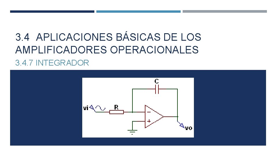 3. 4 APLICACIONES BÁSICAS DE LOS AMPLIFICADORES OPERACIONALES 3. 4. 7 INTEGRADOR 3. 4 APLICACIONES BÁSICAS DE LOS AMPLIFICADORES OPERACIONALES 3. 4. 7 INTEGRADOR