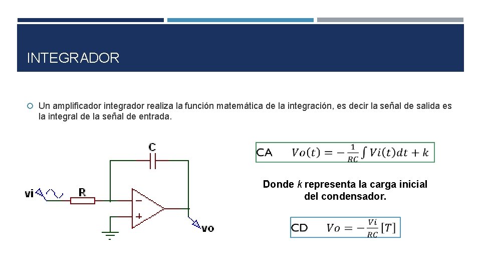 INTEGRADOR Un amplificador integrador realiza la función matemática de la integración, es decir la INTEGRADOR Un amplificador integrador realiza la función matemática de la integración, es decir la