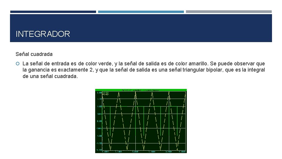 INTEGRADOR Señal cuadrada La señal de entrada es de color verde, y la señal INTEGRADOR Señal cuadrada La señal de entrada es de color verde, y la señal