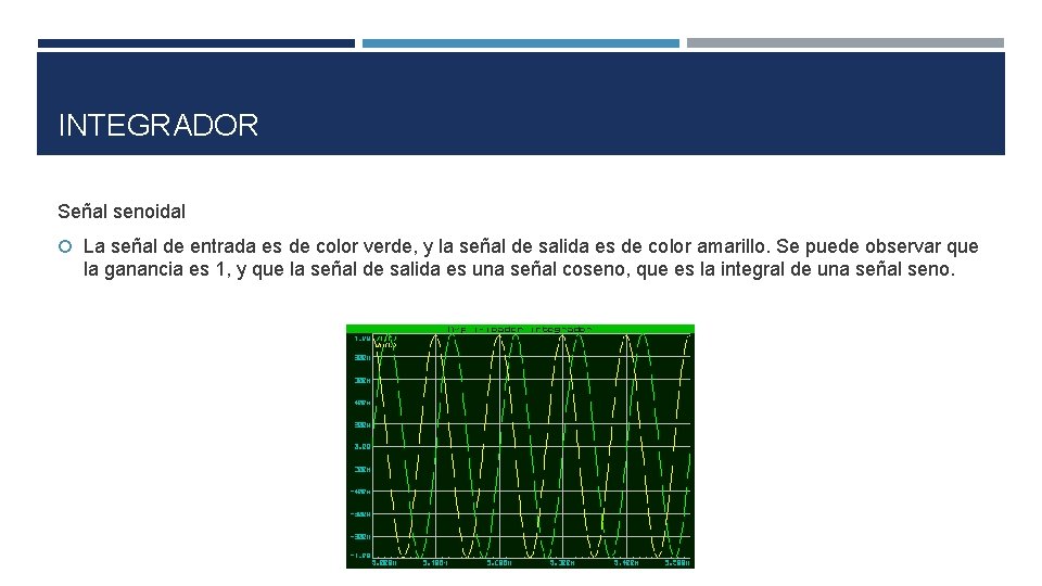 INTEGRADOR Señal senoidal La señal de entrada es de color verde, y la señal INTEGRADOR Señal senoidal La señal de entrada es de color verde, y la señal