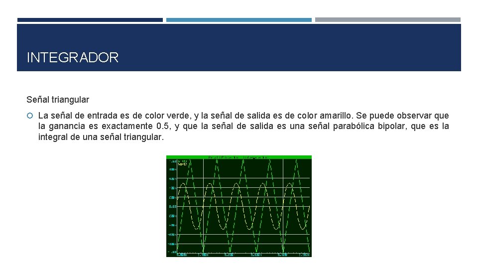INTEGRADOR Señal triangular La señal de entrada es de color verde, y la señal INTEGRADOR Señal triangular La señal de entrada es de color verde, y la señal