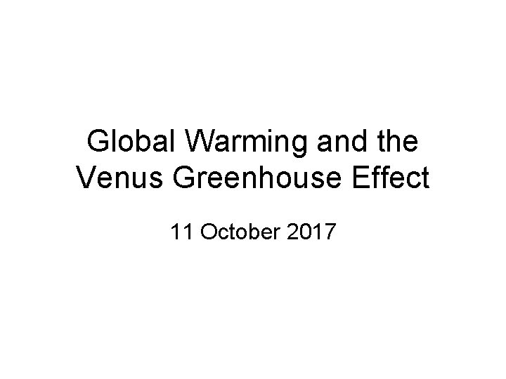 Global Warming and the Venus Greenhouse Effect 11 October 2017 