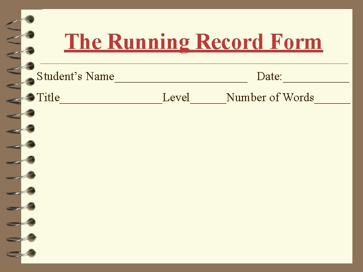 The Running Record Form Student’s Name___________ Date: ______ Title_________Level______Number of Words______ The Running Record Form Student’s Name___________ Date: ______ Title_________Level______Number of Words______