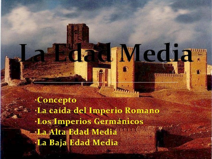 La Edad Media • Concepto • La caída del Imperio Romano • Los Imperios