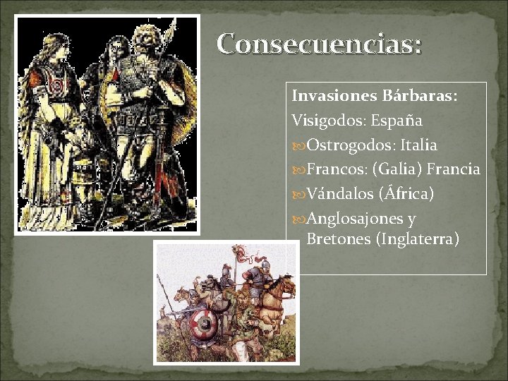 Consecuencias: Invasiones Bárbaras: Visigodos: España Ostrogodos: Italia Francos: (Galia) Francia Vándalos (África) Anglosajones y