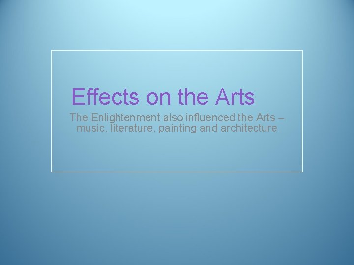 Effects on the Arts The Enlightenment also influenced the Arts – music, literature, painting