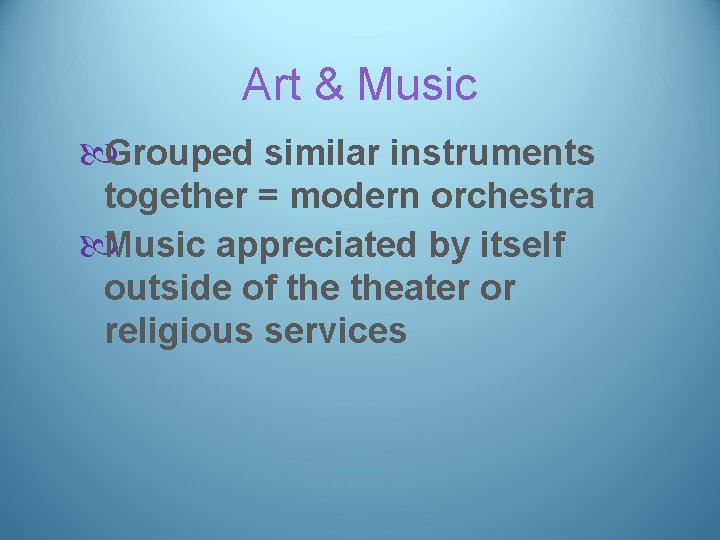 Art & Music Grouped similar instruments together = modern orchestra Music appreciated by itself