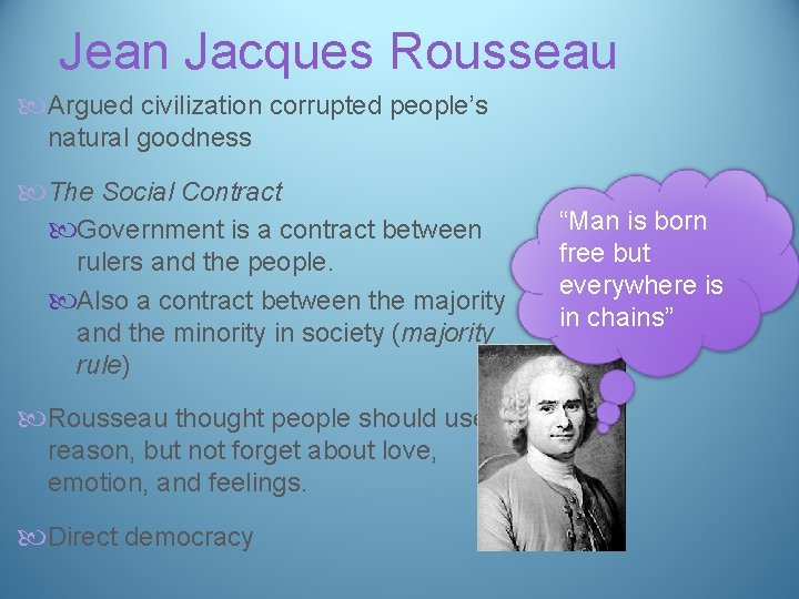 Jean Jacques Rousseau Argued civilization corrupted people’s natural goodness The Social Contract Government is