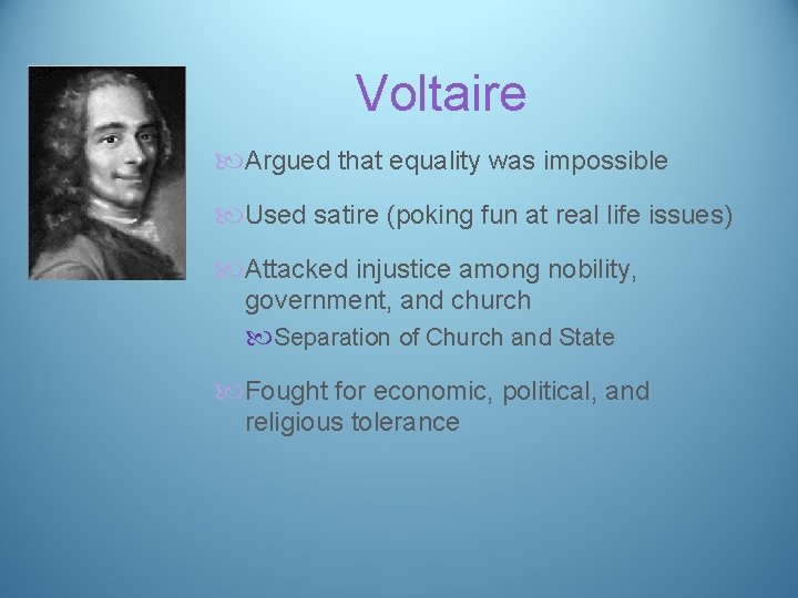 Voltaire Argued that equality was impossible Used satire (poking fun at real life issues)