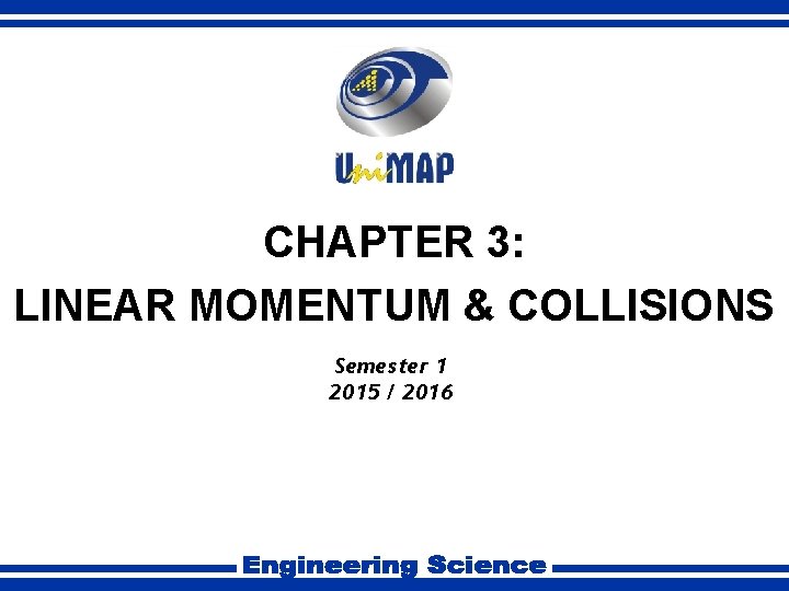 CHAPTER 3: LINEAR MOMENTUM & COLLISIONS Semester 1 2015 / 2016 