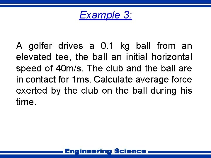 Example 3: A golfer drives a 0. 1 kg ball from an elevated tee,
