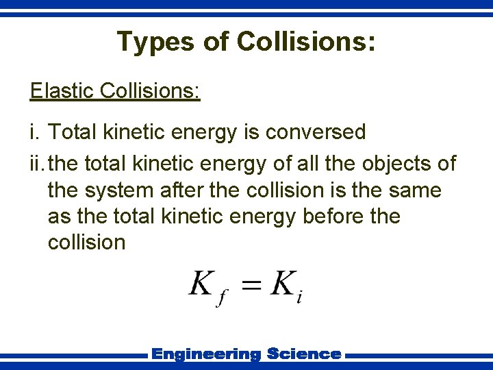 Types of Collisions: Elastic Collisions: i. Total kinetic energy is conversed ii. the total
