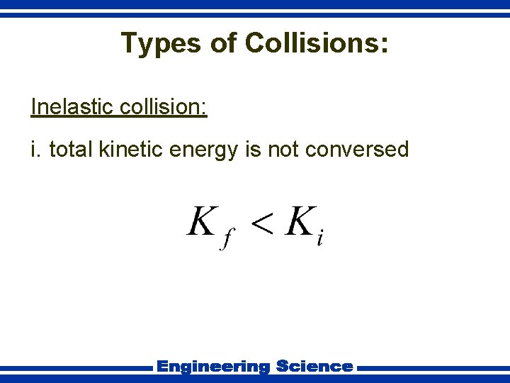 Types of Collisions: Inelastic collision: i. total kinetic energy is not conversed 