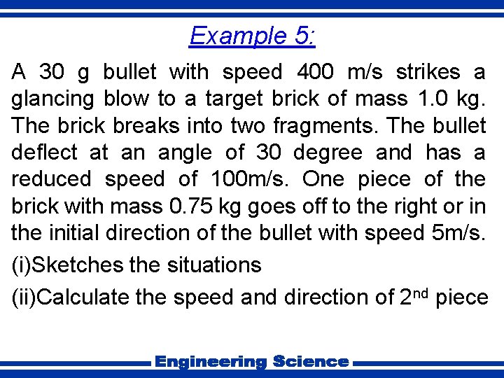 Example 5: A 30 g bullet with speed 400 m/s strikes a glancing blow