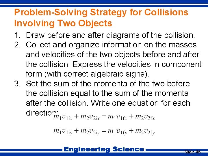 Problem-Solving Strategy for Collisions Involving Two Objects 1. Draw before and after diagrams of