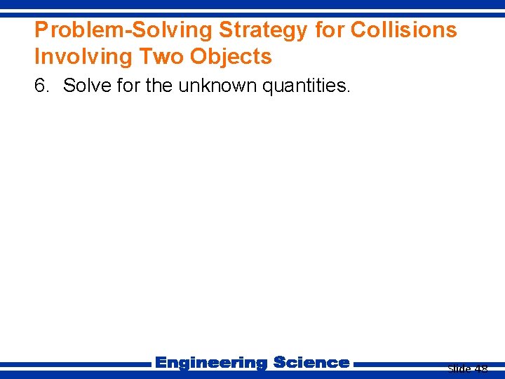 Problem-Solving Strategy for Collisions Involving Two Objects 6. Solve for the unknown quantities. Slide
