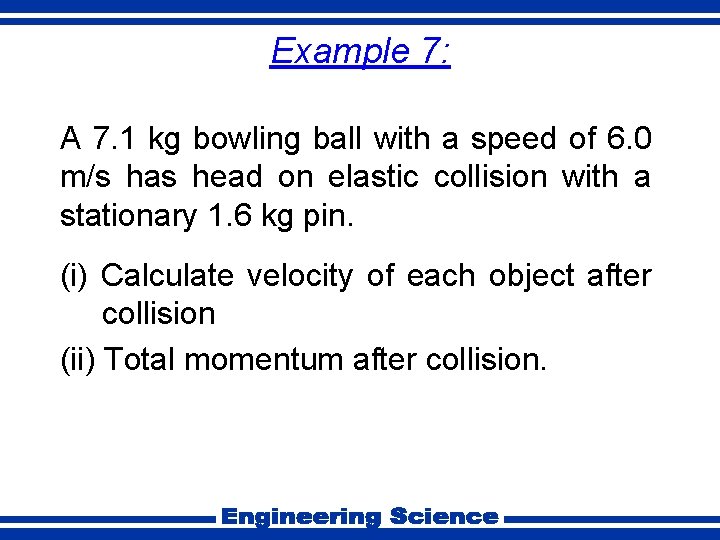 Example 7: A 7. 1 kg bowling ball with a speed of 6. 0