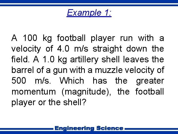 Example 1: A 100 kg football player run with a velocity of 4. 0