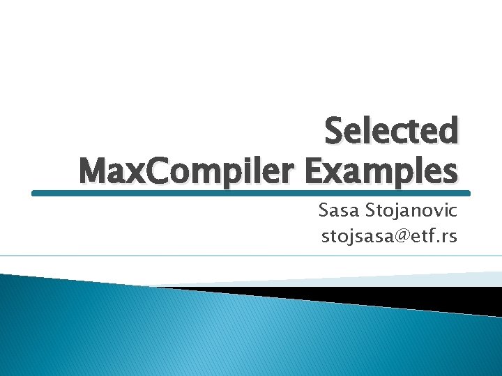 Selected Max. Compiler Examples Sasa Stojanovic stojsasa@etf. rs 