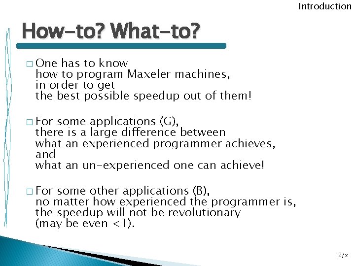 Introduction How-to? What-to? � One has to know how to program Maxeler machines, in