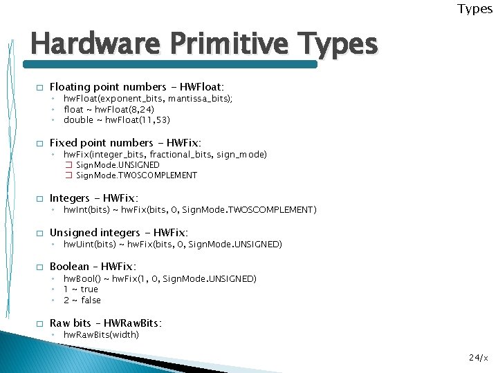 Types Hardware Primitive Types � Floating point numbers - HWFloat: ◦ hw. Float(exponent_bits, mantissa_bits);