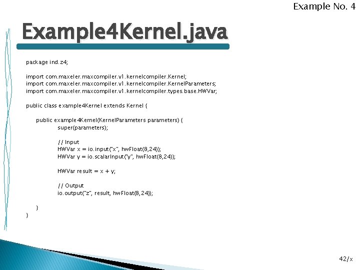 Example No. 4 Example 4 Kernel. java package ind. z 4; import com. maxeler.