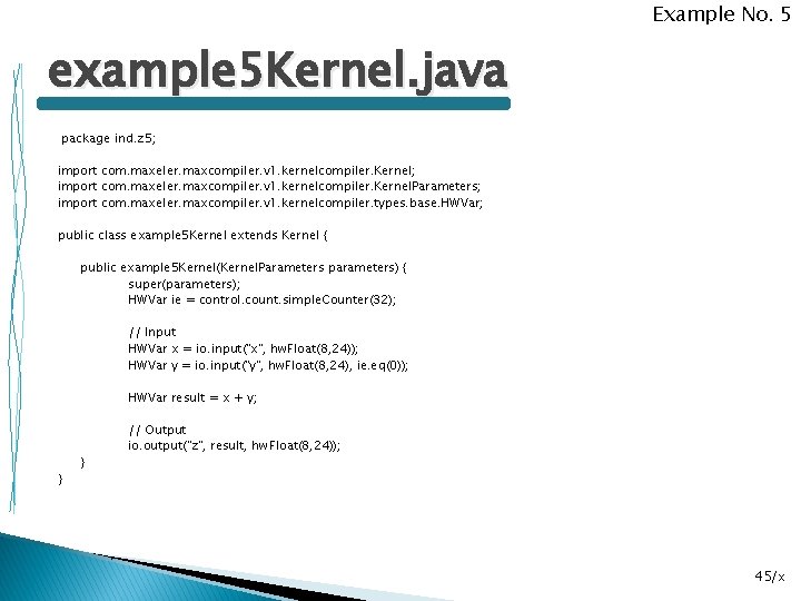 Example No. 5 example 5 Kernel. java package ind. z 5; import com. maxeler.