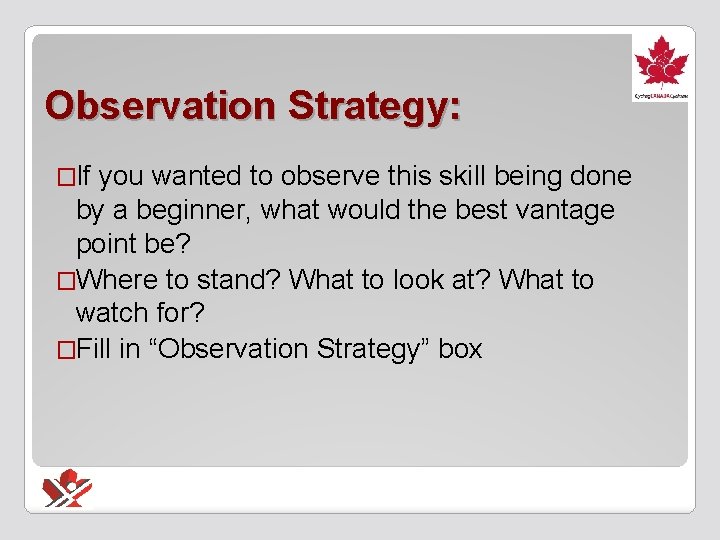 Observation Strategy: �If you wanted to observe this skill being done by a beginner,