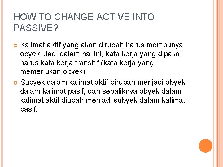 HOW TO CHANGE ACTIVE INTO PASSIVE? Kalimat aktif yang akan dirubah harus mempunyai obyek.