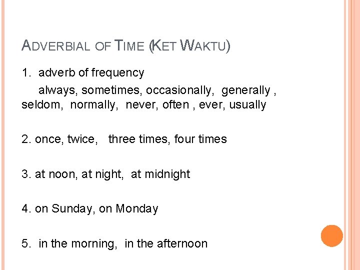 ADVERBIAL OF TIME (KET WAKTU) 1. adverb of frequency always, sometimes, occasionally, generally ,